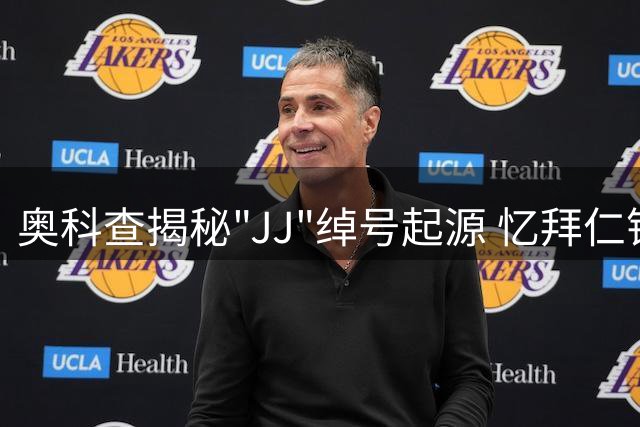 奥科查揭秘"JJ"绰号起源 忆拜仁错失签约往事
