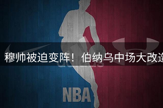 穆帅被迫变阵！伯纳乌中场大改造震惊足坛